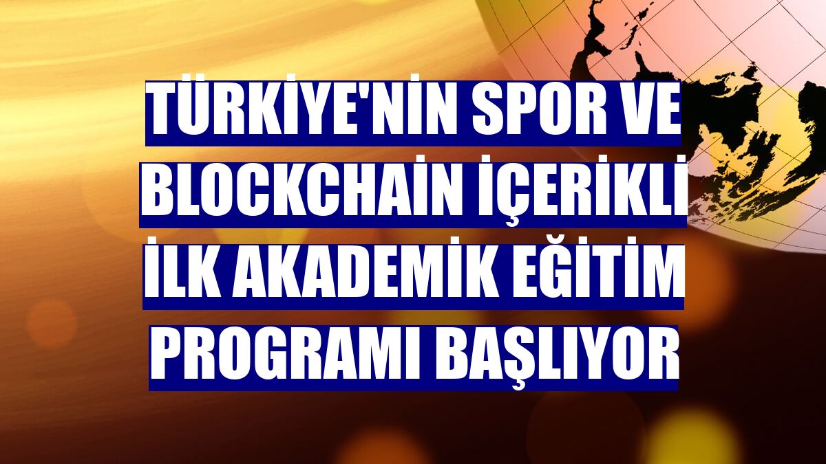 Türkiye'nin spor ve blockchain içerikli ilk akademik eğitim programı başlıyor
