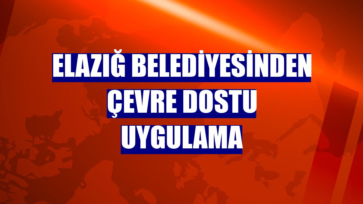 Elazığ Belediyesinden çevre dostu uygulama