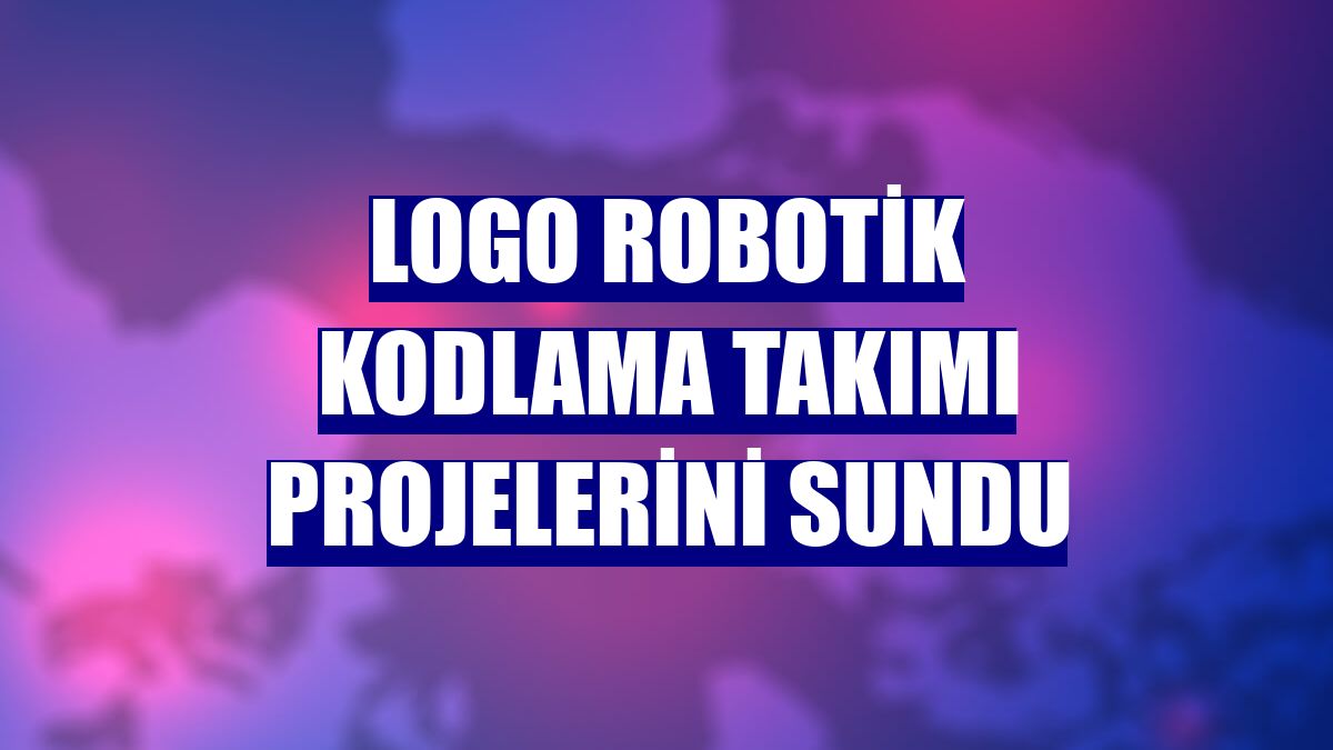 Logo Robotik Kodlama Takımı projelerini sundu
