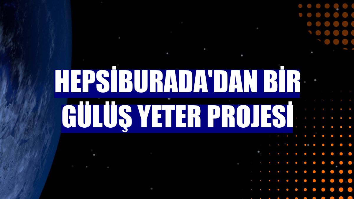 Hepsiburada'dan Bir Gülüş Yeter projesi