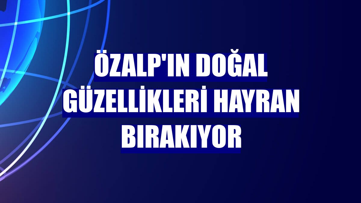 Özalp'ın doğal güzellikleri hayran bırakıyor