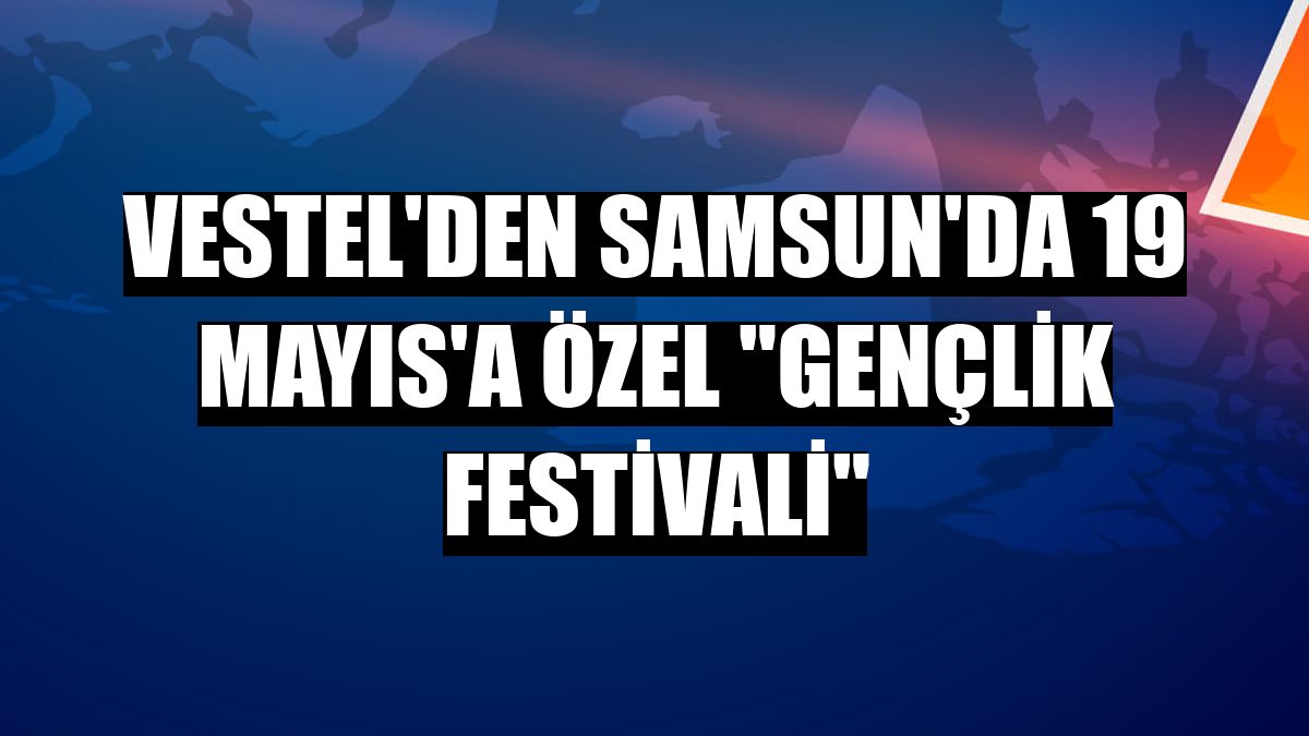 Vestel'den Samsun'da 19 Mayıs'a özel 'Gençlik Festivali'