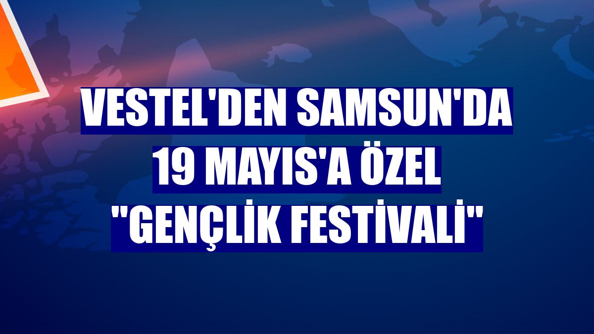 Vestel'den Samsun'da 19 Mayıs'a özel 'Gençlik Festivali'