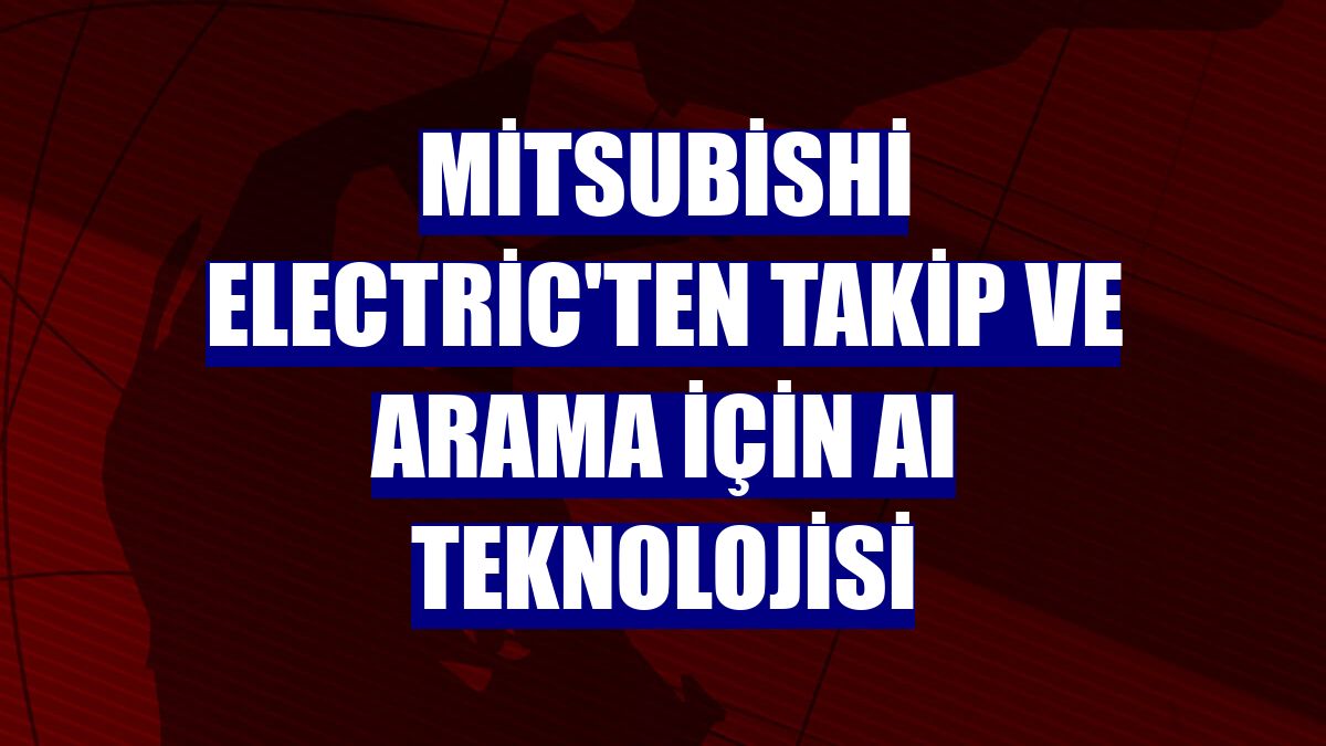 Mitsubishi Electric'ten takip ve arama için AI teknolojisi