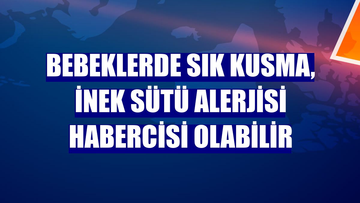 Bebeklerde sık kusma, inek sütü alerjisi habercisi olabilir