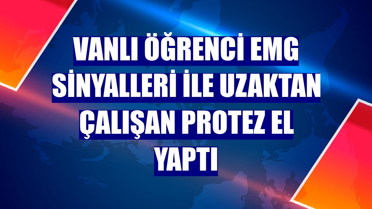 Vanlı öğrenci EMG sinyalleri ile uzaktan çalışan protez el yaptı