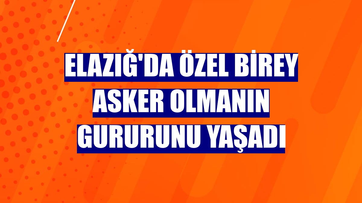 Elazığ'da özel birey asker olmanın gururunu yaşadı