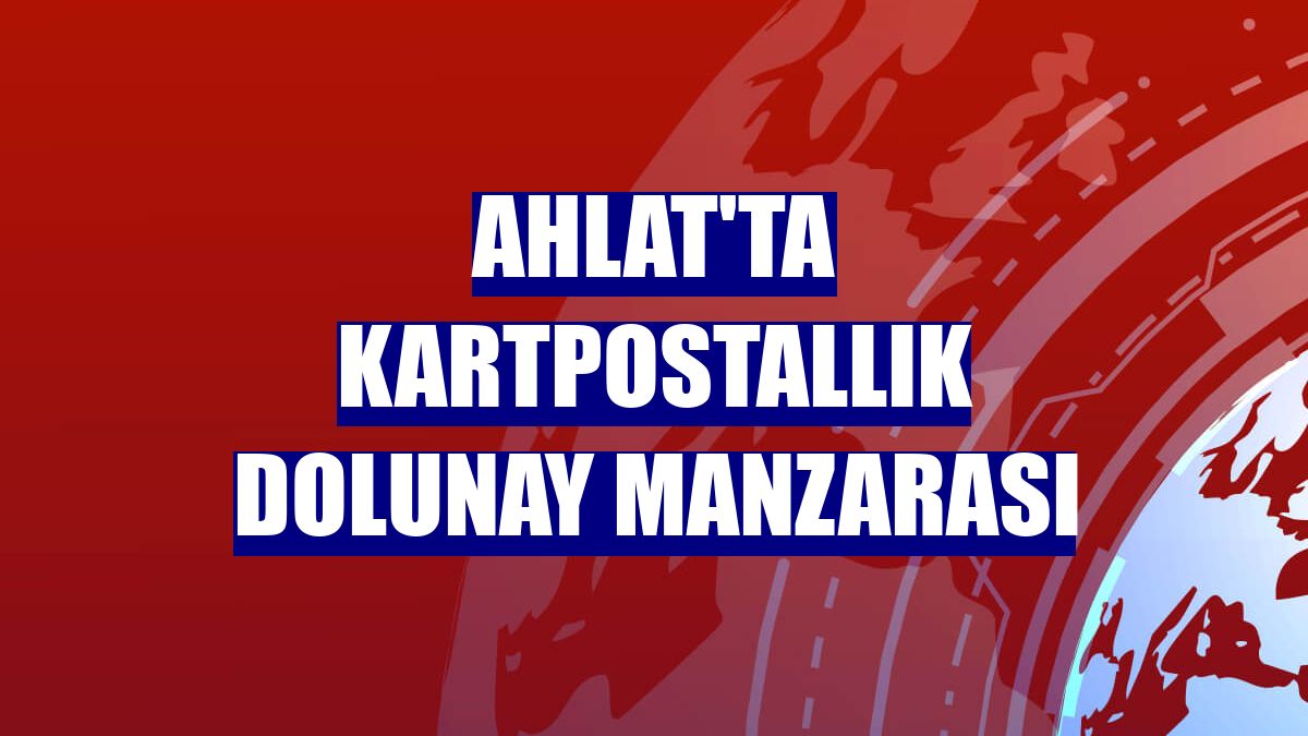 Ahlat'ta kartpostallık dolunay manzarası