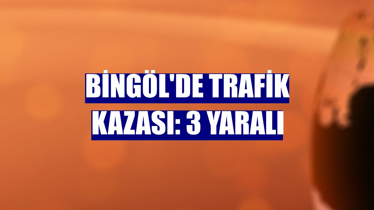 Bingöl'de trafik kazası: 3 yaralı
