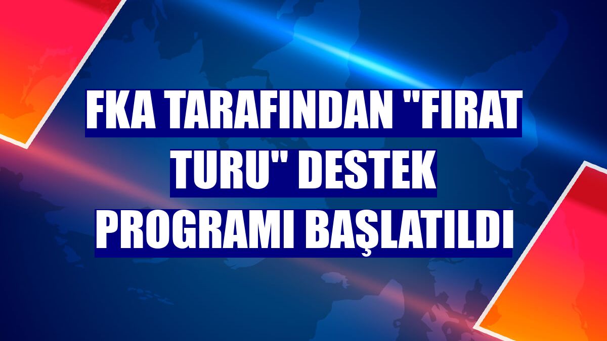 FKA tarafından "fırat turu" destek programı başlatıldı