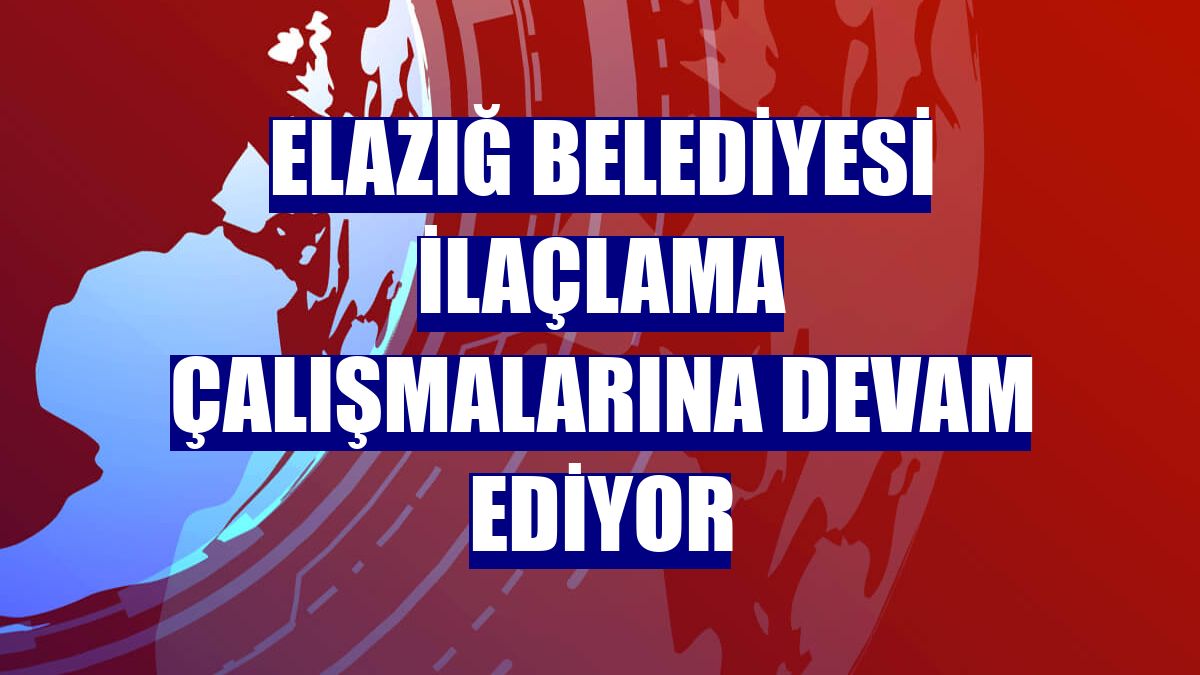 Elazığ Belediyesi ilaçlama çalışmalarına devam ediyor