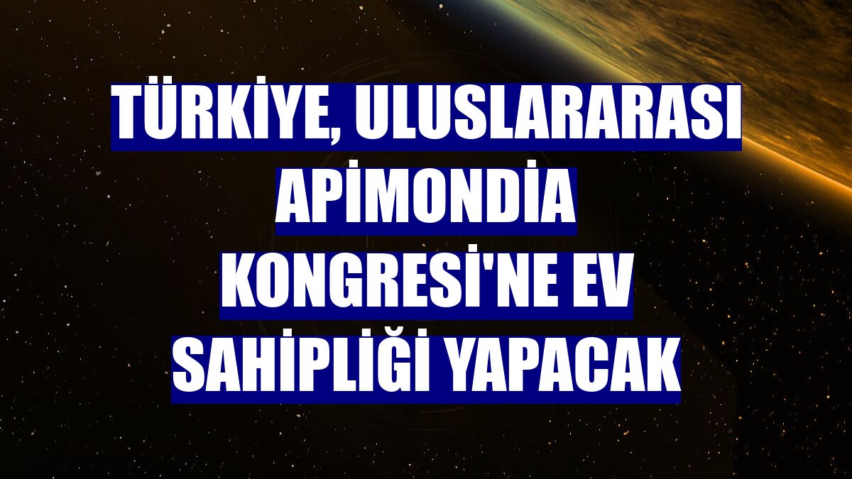 Türkiye, Uluslararası Apimondia Kongresi'ne ev sahipliği yapacak