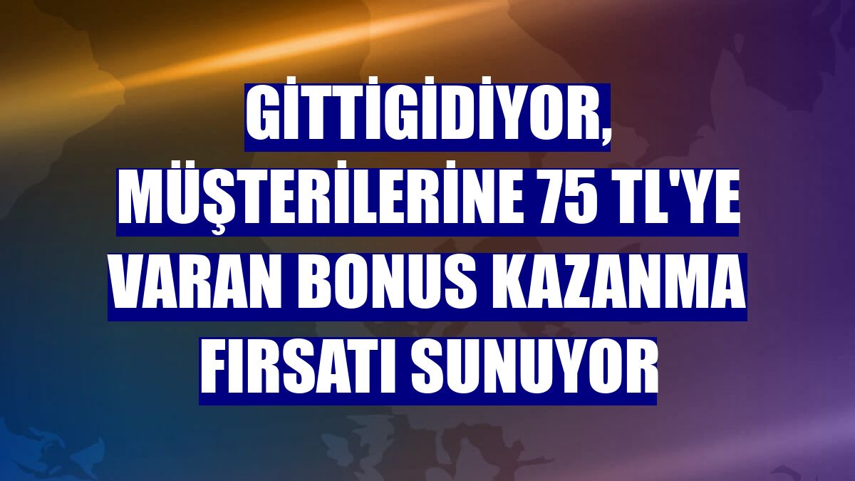 GittiGidiyor, müşterilerine 75 TL'ye varan bonus kazanma fırsatı sunuyor