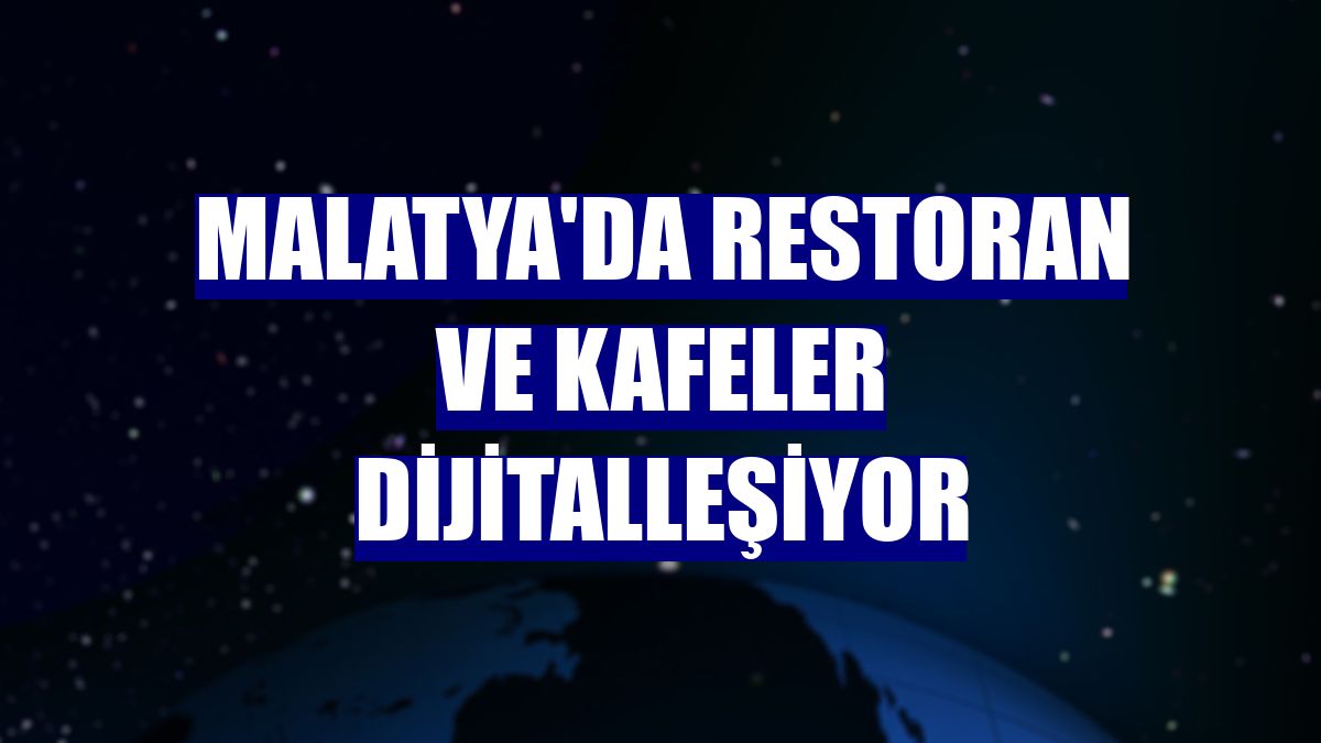 Malatya'da restoran ve kafeler dijitalleşiyor