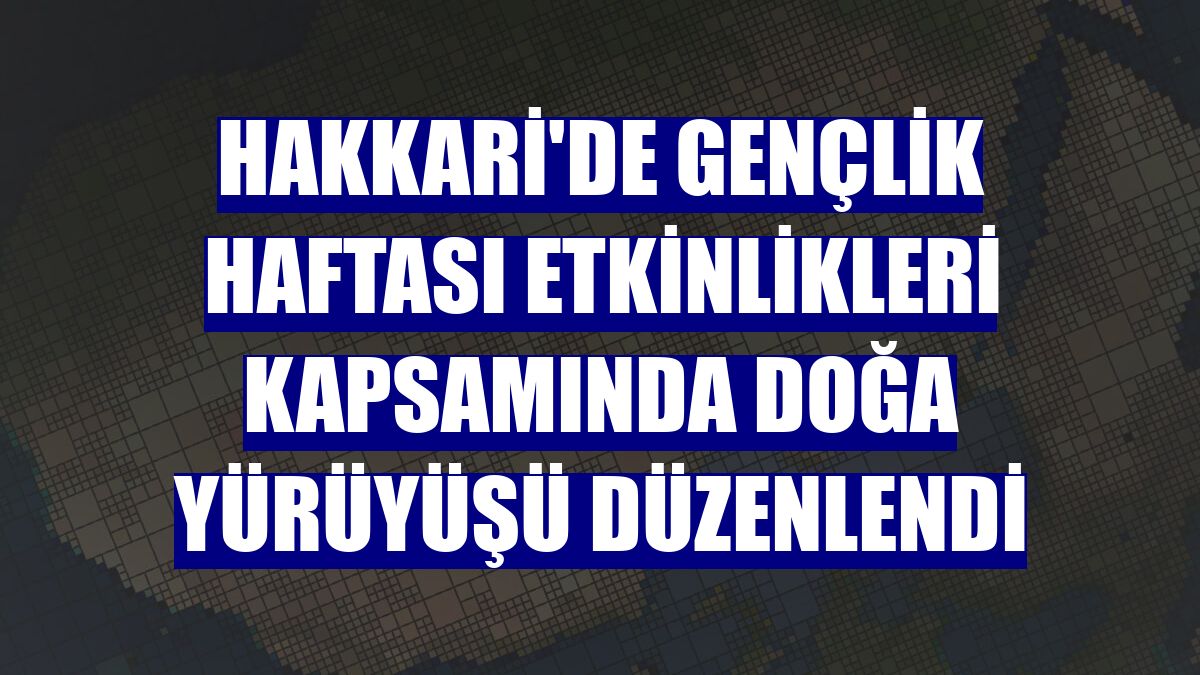 Hakkari'de Gençlik Haftası etkinlikleri kapsamında doğa yürüyüşü düzenlendi