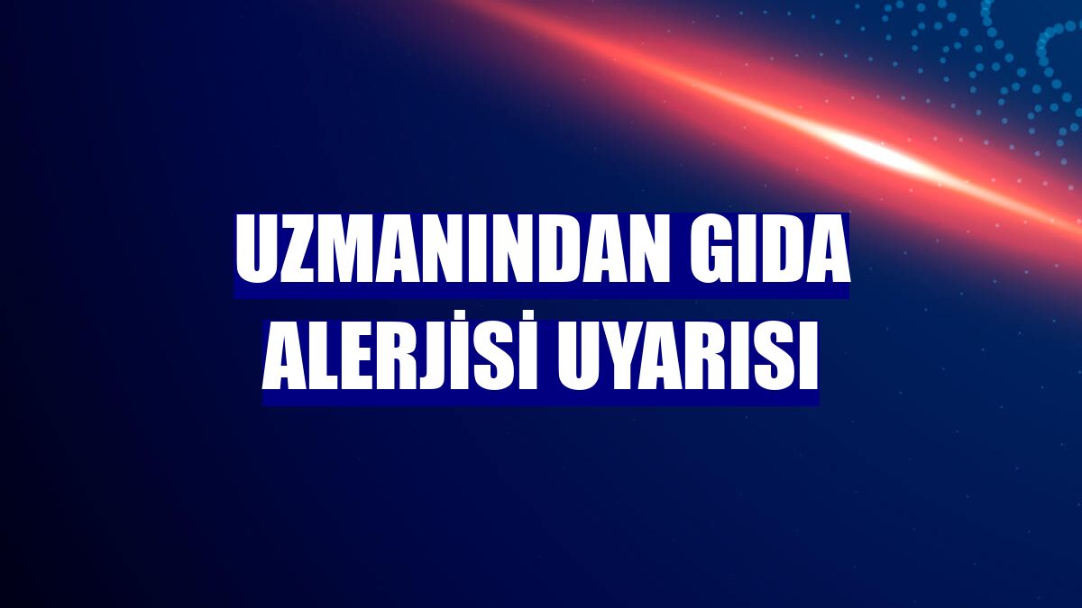 Uzmanından gıda alerjisi uyarısı