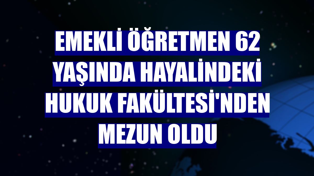 Emekli öğretmen 62 yaşında hayalindeki Hukuk Fakültesi'nden mezun oldu