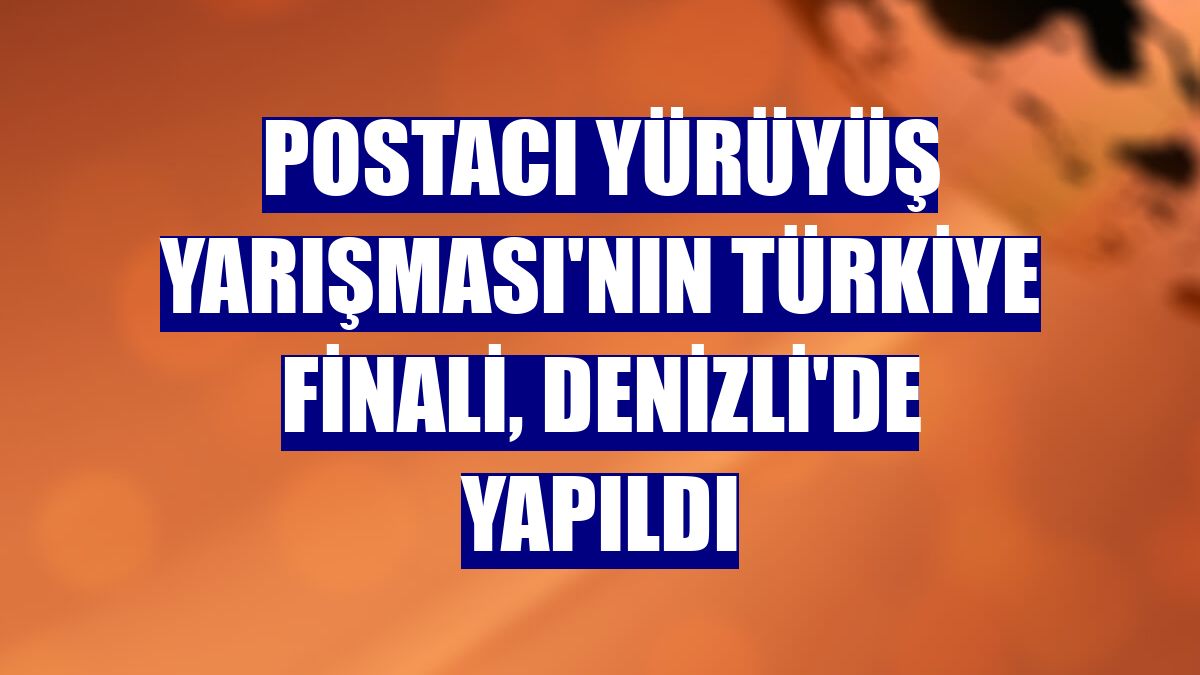 Postacı Yürüyüş Yarışması'nın Türkiye finali, Denizli'de yapıldı