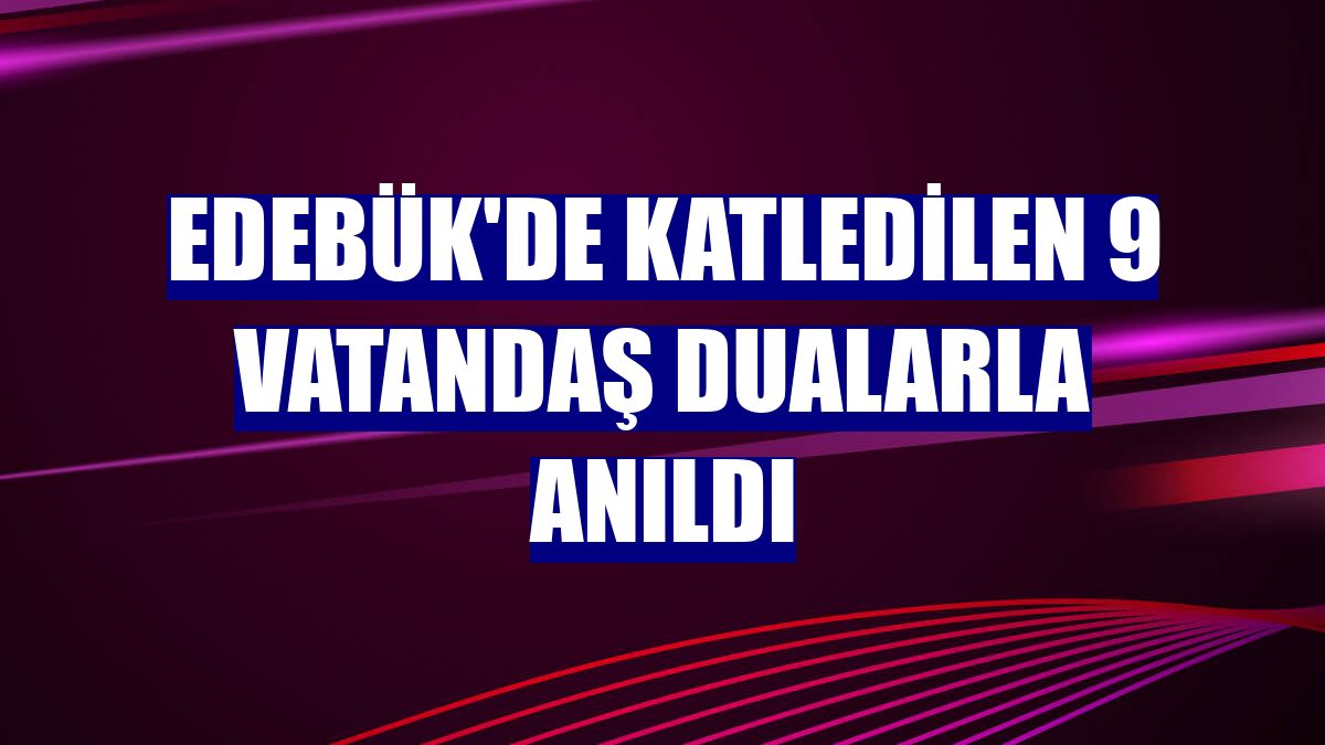 Edebük'de katledilen 9 vatandaş dualarla anıldı