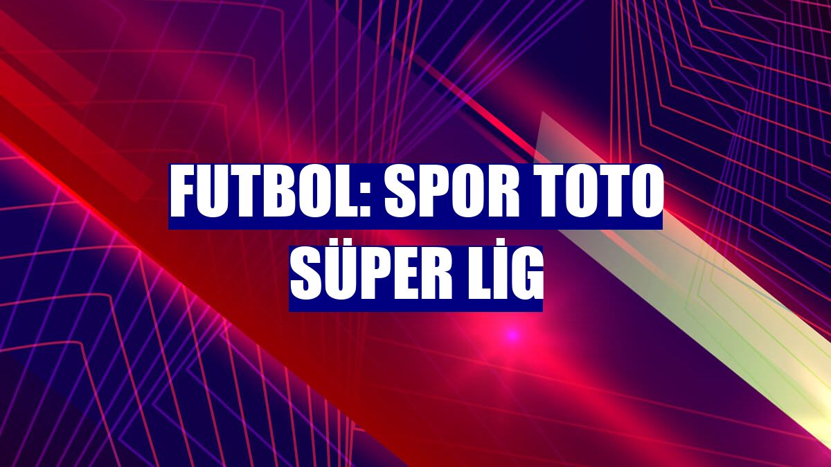 Futbol: Spor Toto Süper Lig