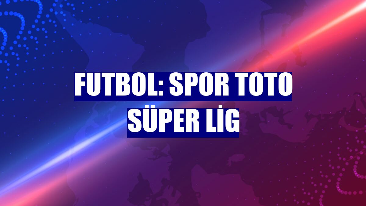 Futbol: Spor Toto Süper Lig
