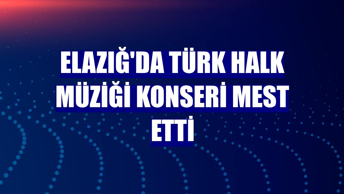Elazığ'da Türk Halk Müziği Konseri mest etti