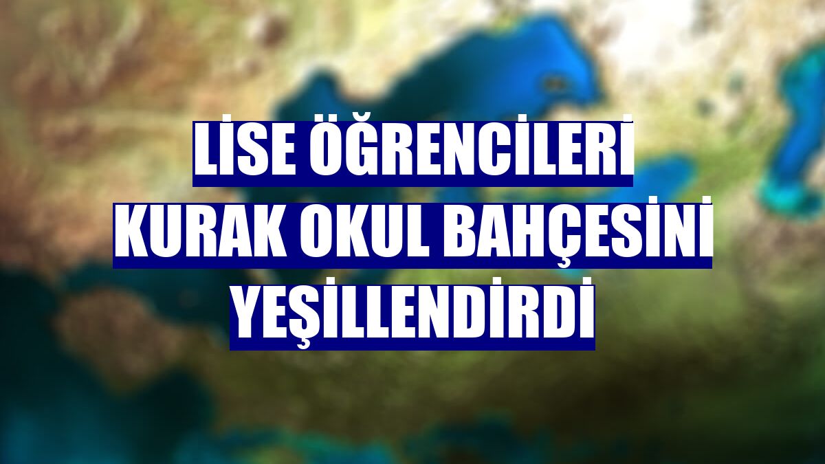 Lise öğrencileri kurak okul bahçesini yeşillendirdi