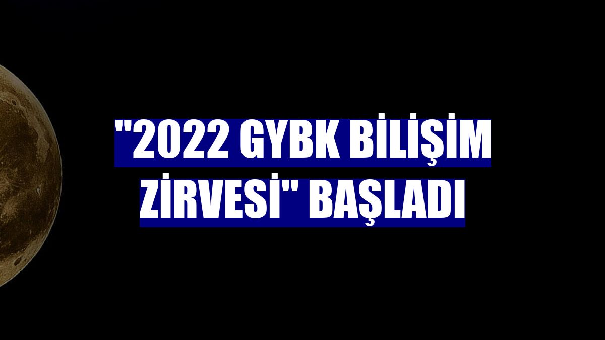 "2022 GYBK Bilişim Zirvesi" başladı
