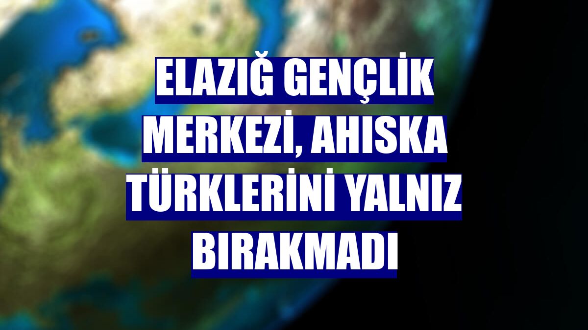 Elazığ Gençlik Merkezi, Ahıska Türklerini yalnız bırakmadı