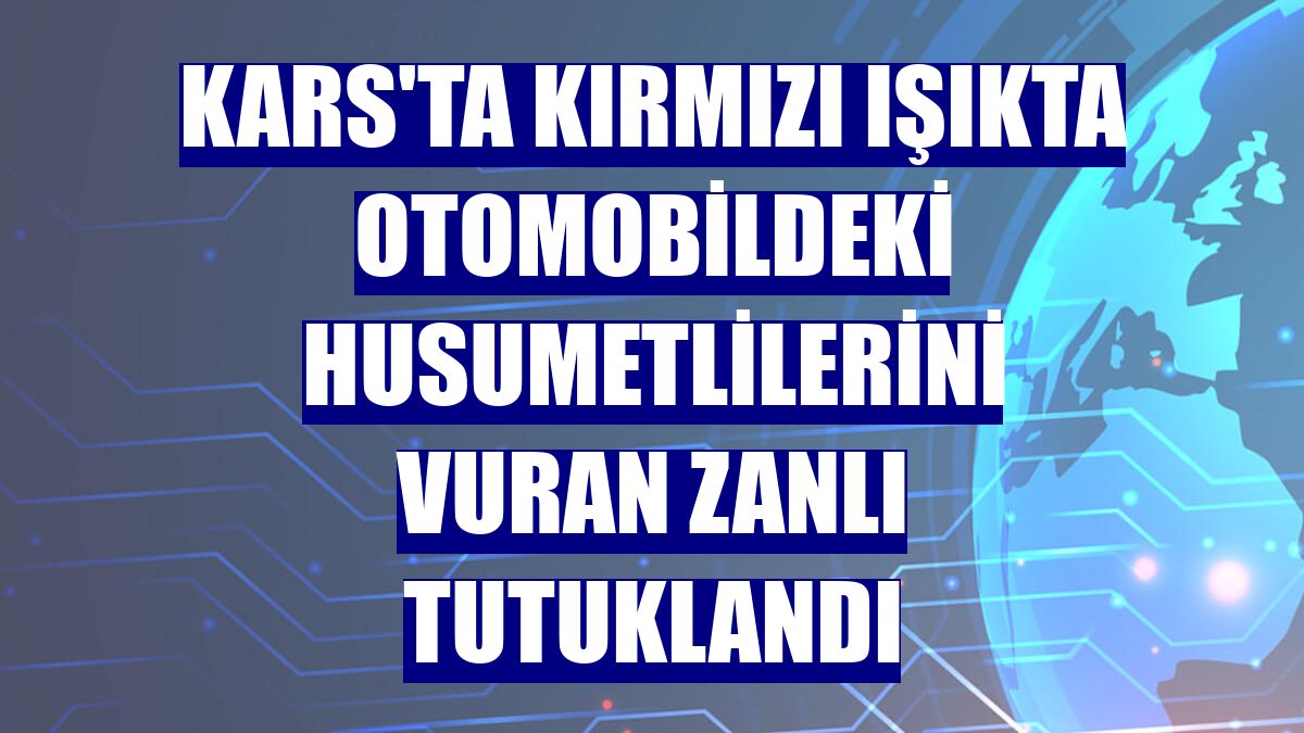 Kars'ta kırmızı ışıkta otomobildeki husumetlilerini vuran zanlı tutuklandı