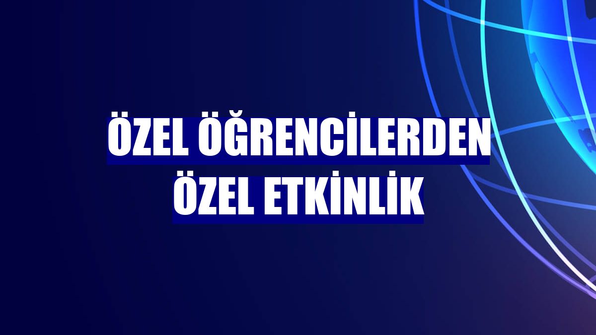 Özel öğrencilerden özel etkinlik