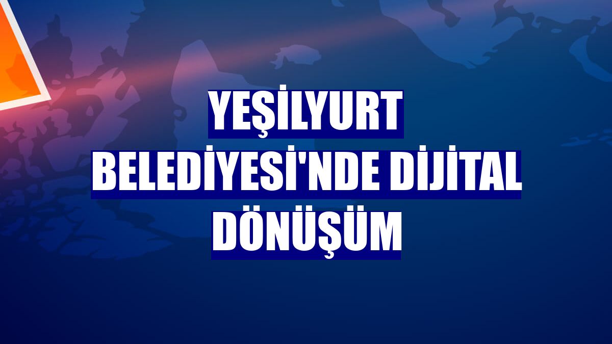 Yeşilyurt Belediyesi'nde dijital dönüşüm