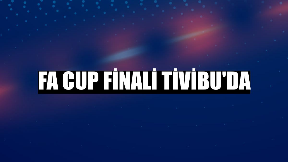 FA Cup Finali Tivibu'da