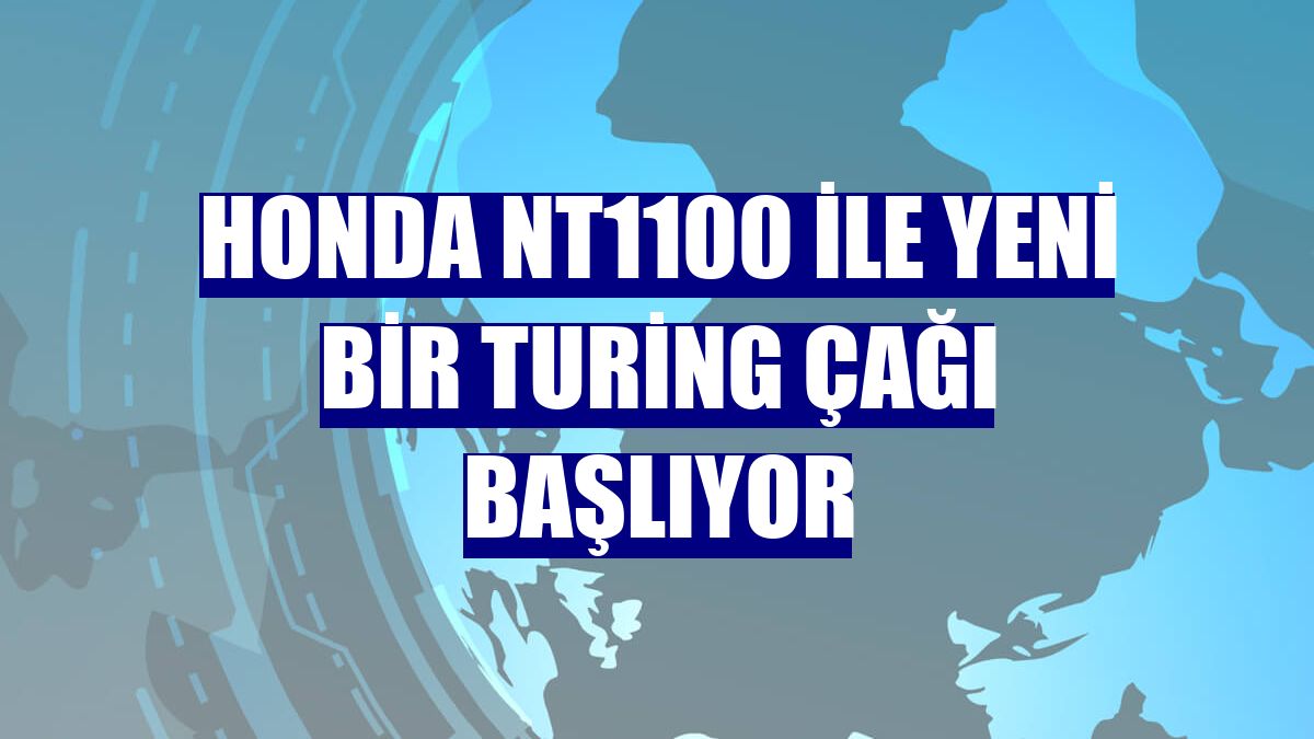 Honda NT1100 ile yeni bir Turing çağı başlıyor