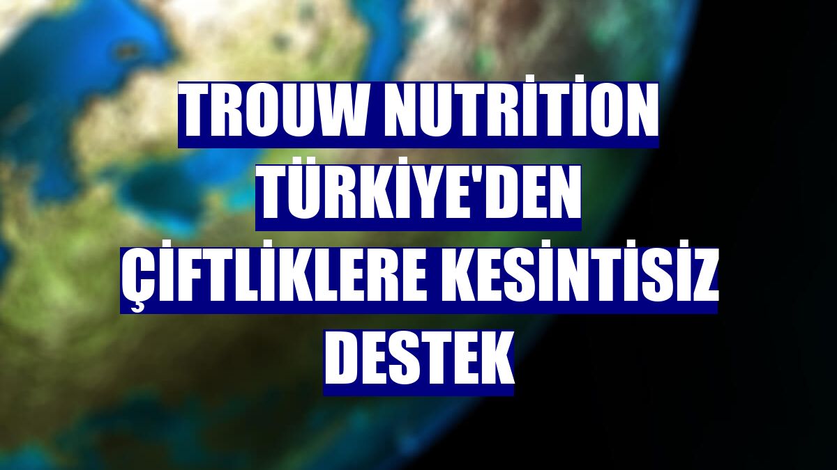 Trouw Nutrition Türkiye'den çiftliklere kesintisiz destek