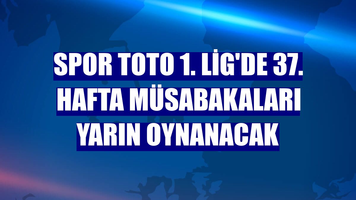 Spor Toto 1. Lig'de 37. hafta müsabakaları yarın oynanacak