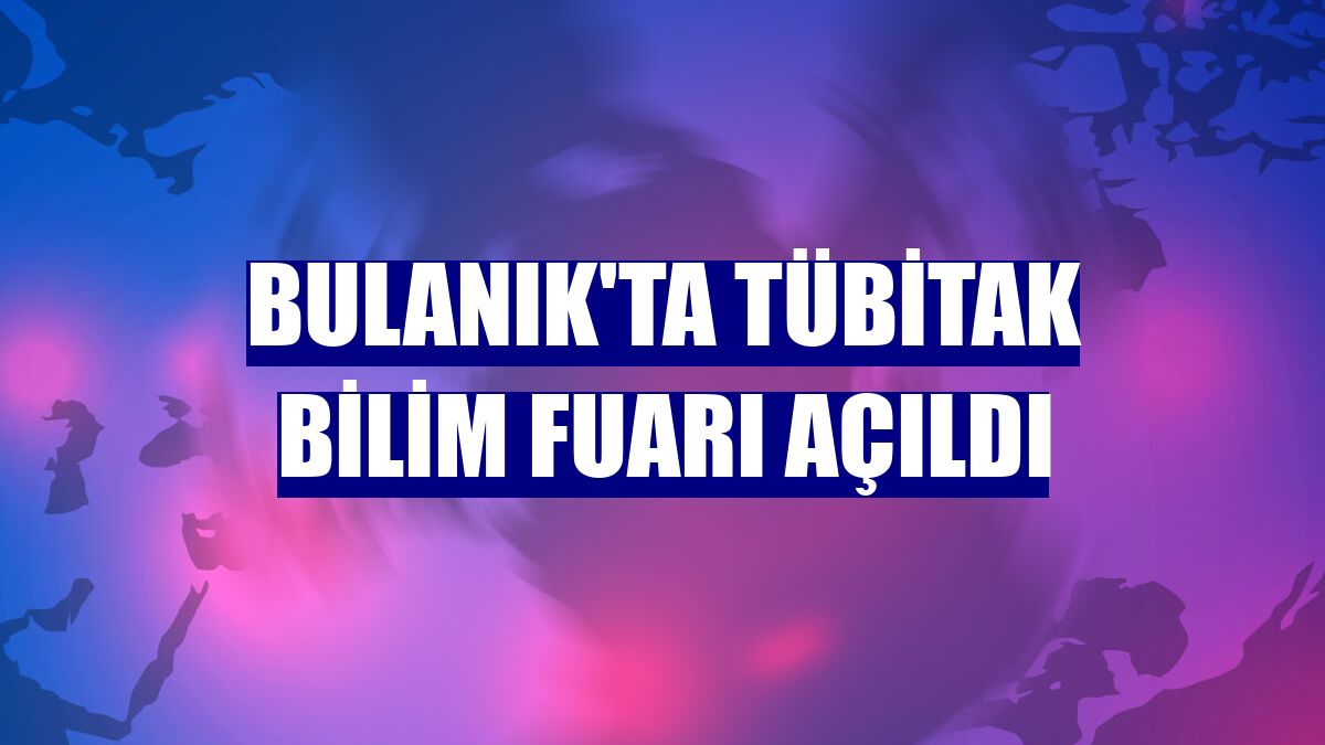 Bulanık'ta TÜBİTAK Bilim Fuarı açıldı