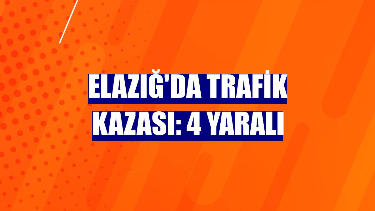 Elazığ'da trafik kazası: 4 yaralı