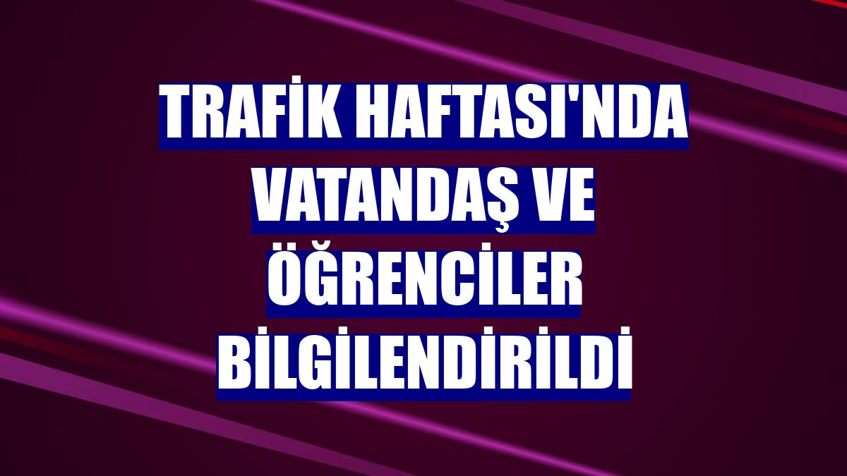 Trafik Haftası'nda vatandaş ve öğrenciler bilgilendirildi