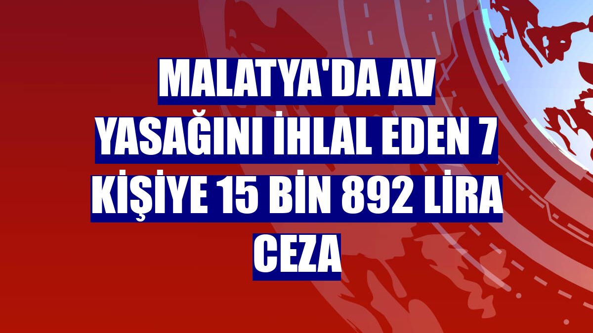 Malatya'da av yasağını ihlal eden 7 kişiye 15 bin 892 lira ceza