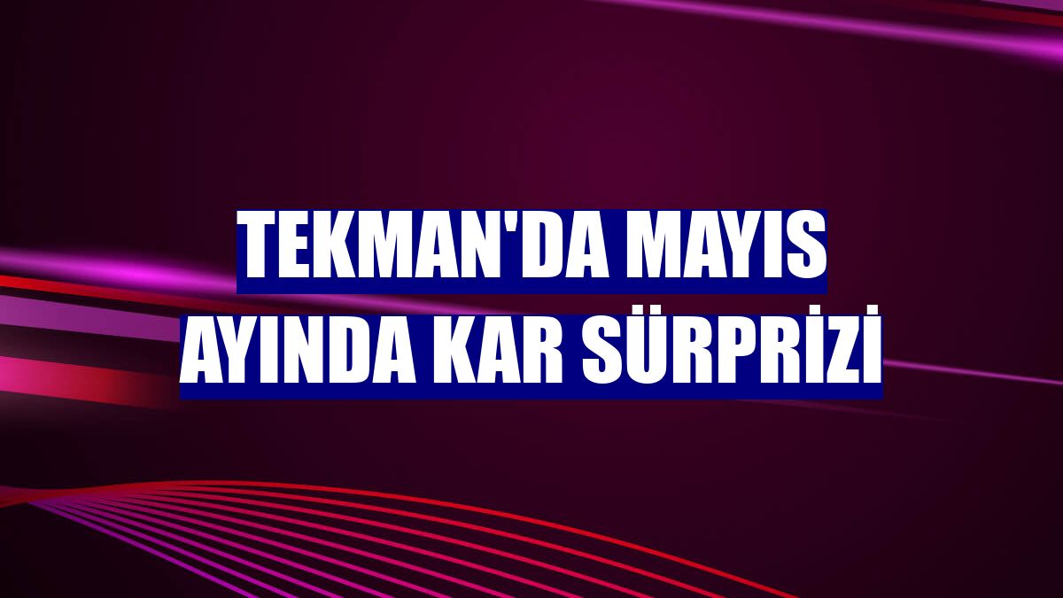 Tekman'da Mayıs ayında kar sürprizi