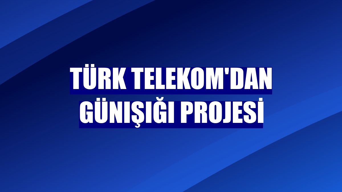 Türk Telekom'dan Günışığı projesi