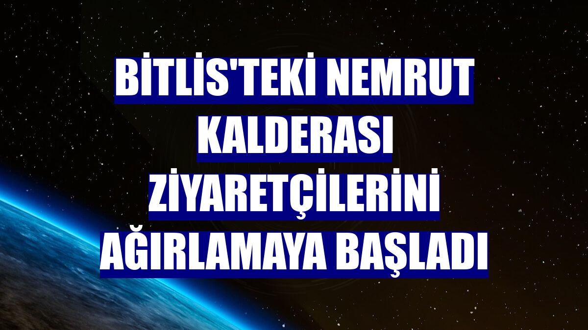 Bitlis'teki Nemrut Kalderası ziyaretçilerini ağırlamaya başladı