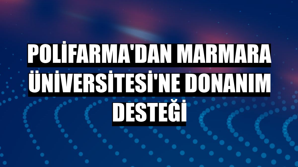 Polifarma'dan Marmara Üniversitesi'ne donanım desteği