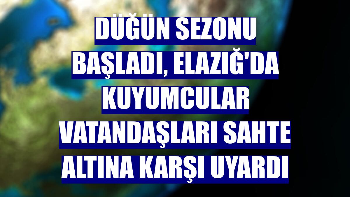 Düğün sezonu başladı, Elazığ'da kuyumcular vatandaşları sahte altına karşı uyardı