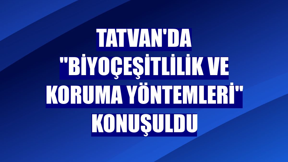 Tatvan'da "biyoçeşitlilik ve koruma yöntemleri" konuşuldu