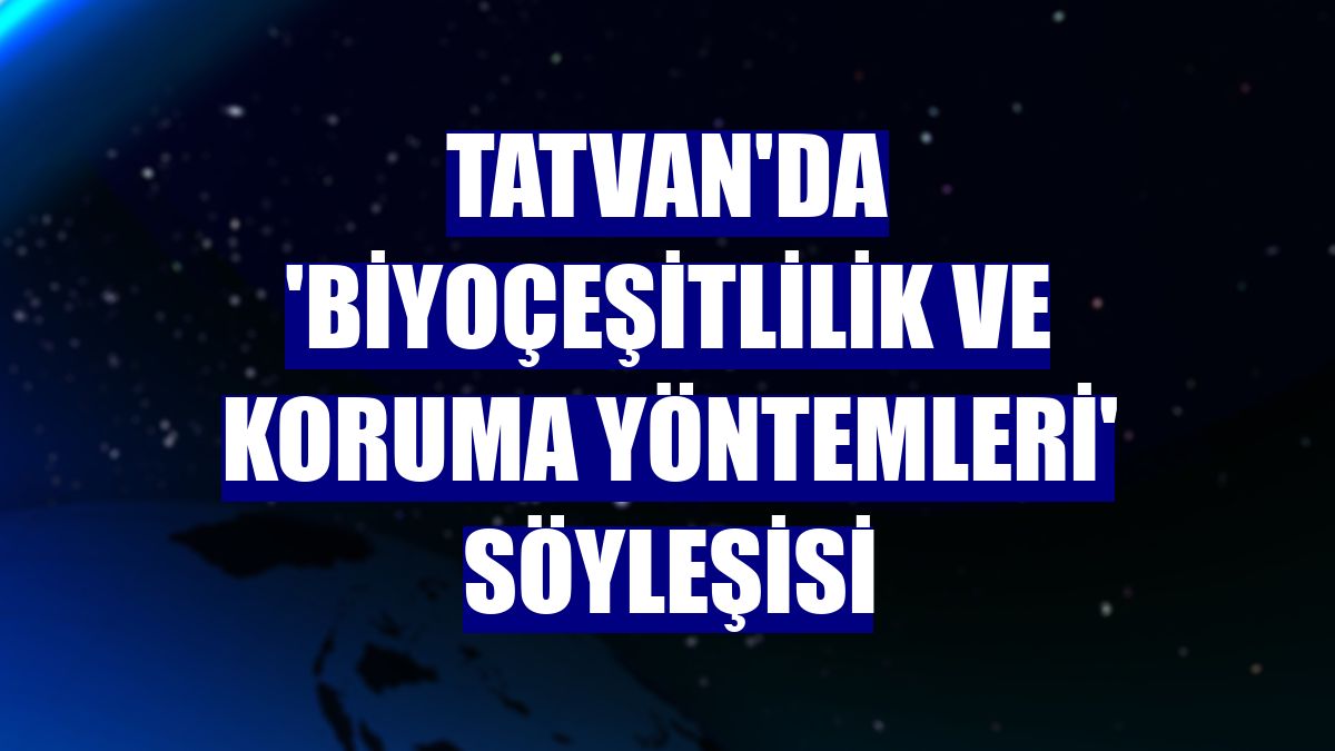 Tatvan'da 'Biyoçeşitlilik ve Koruma Yöntemleri' söyleşisi