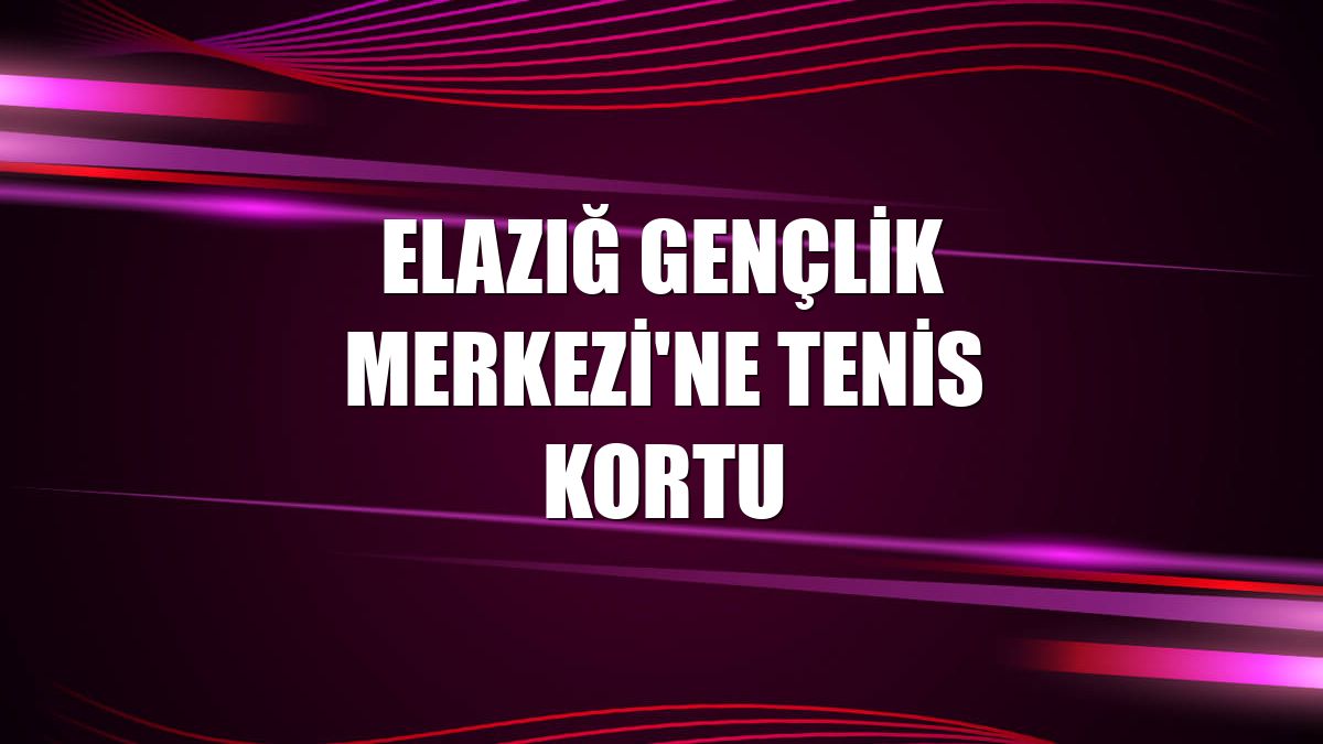 Elazığ Gençlik Merkezi'ne tenis kortu