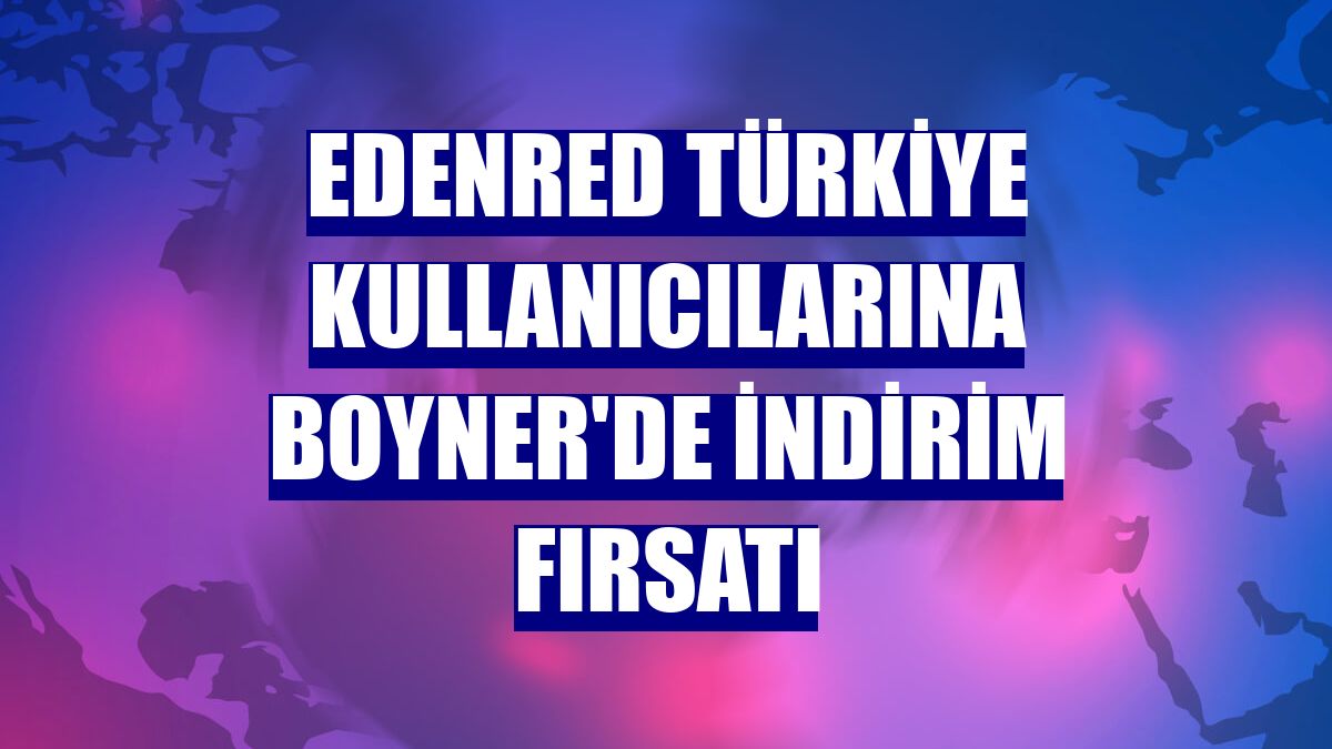 Edenred Türkiye kullanıcılarına Boyner'de indirim fırsatı