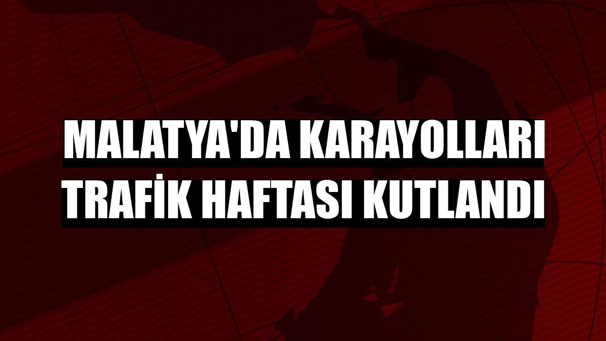 Malatya'da Karayolları Trafik Haftası kutlandı